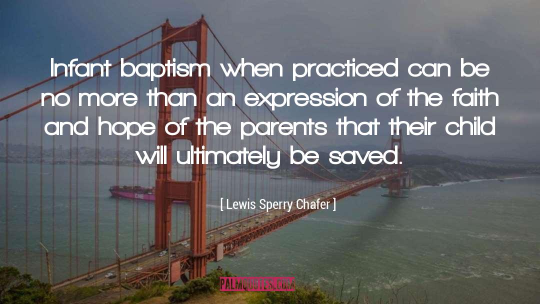 Lewis Sperry Chafer Quotes: Infant baptism when practiced can