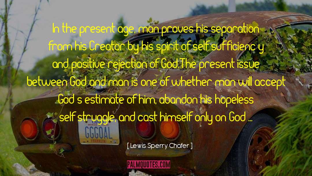 Lewis Sperry Chafer Quotes: In the present age, man