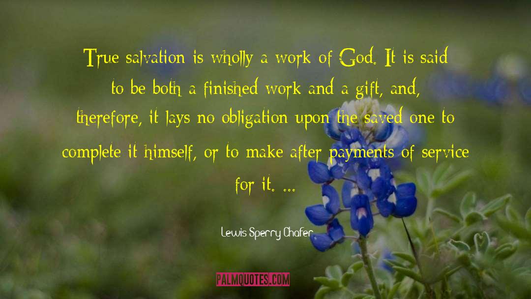 Lewis Sperry Chafer Quotes: True salvation is wholly a
