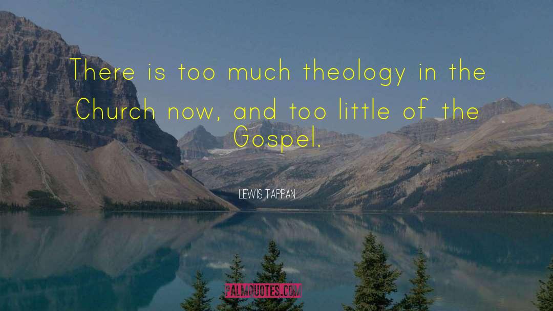 Lewis Tappan Quotes: There is too much theology