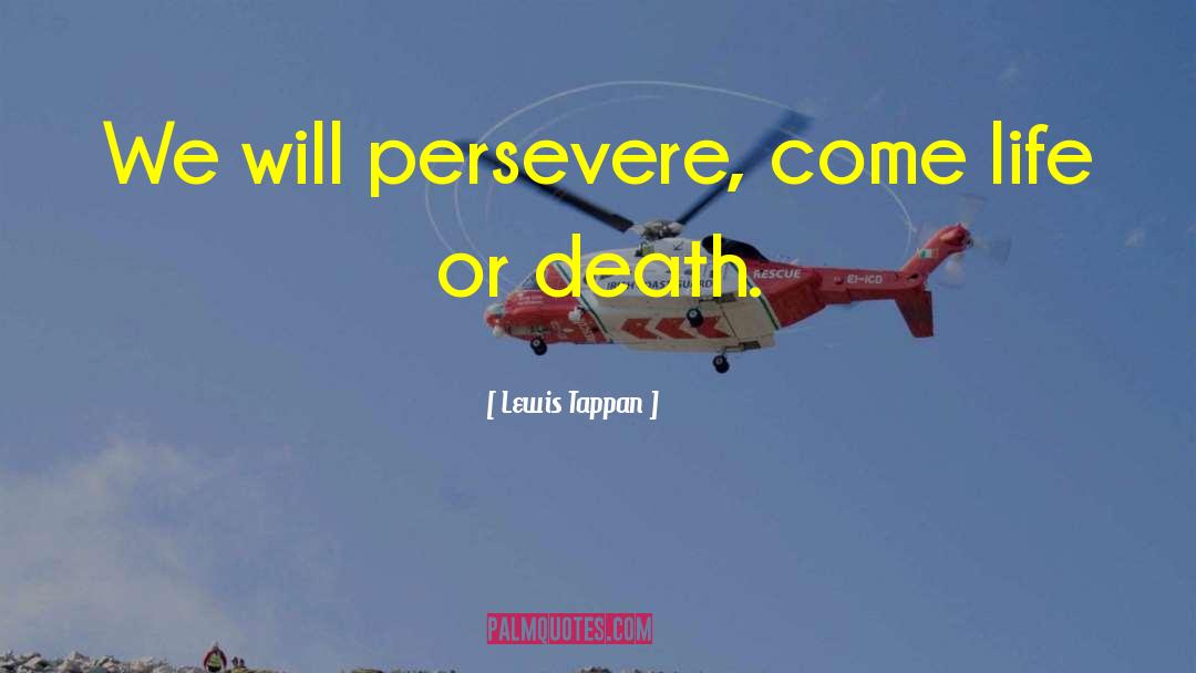 Lewis Tappan Quotes: We will persevere, come life