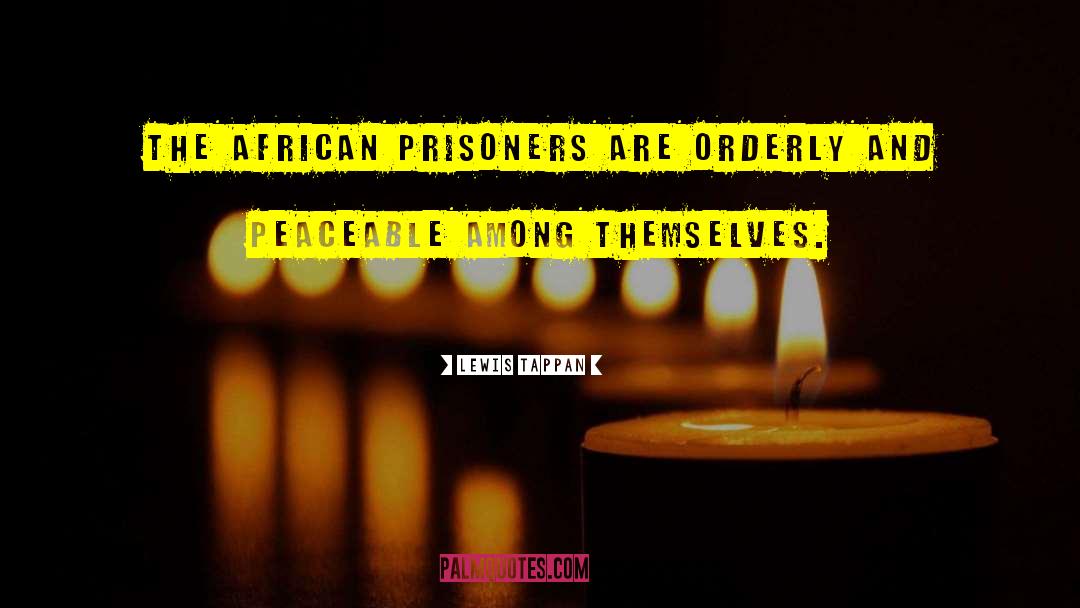 Lewis Tappan Quotes: The African prisoners are orderly