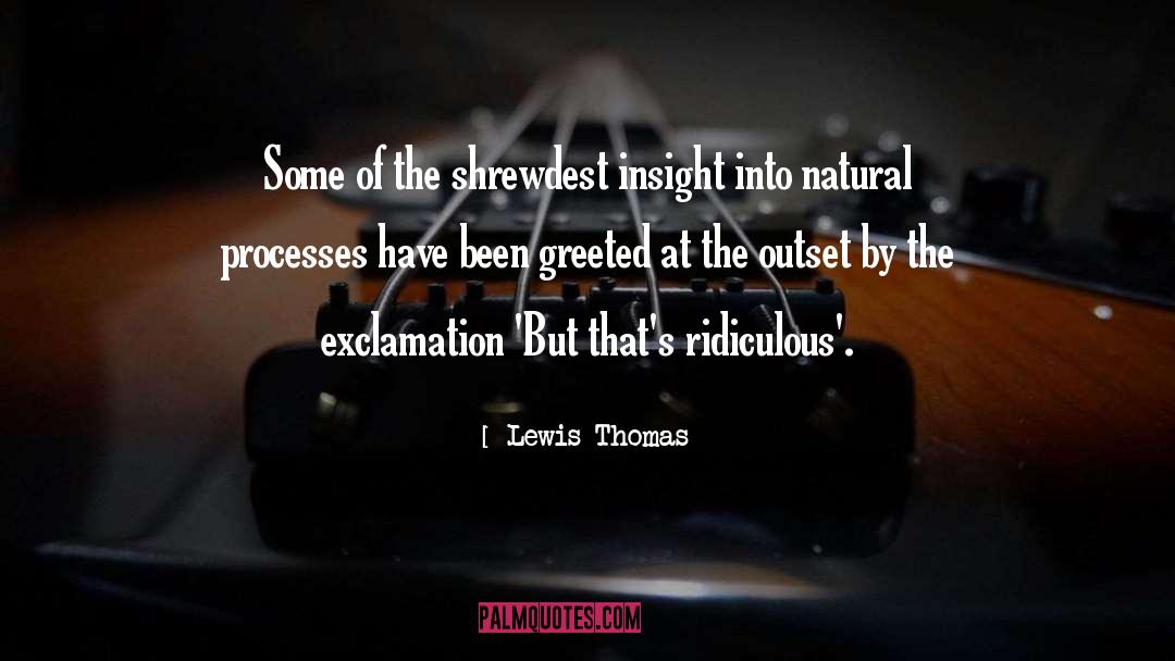 Lewis Thomas Quotes: Some of the shrewdest insight