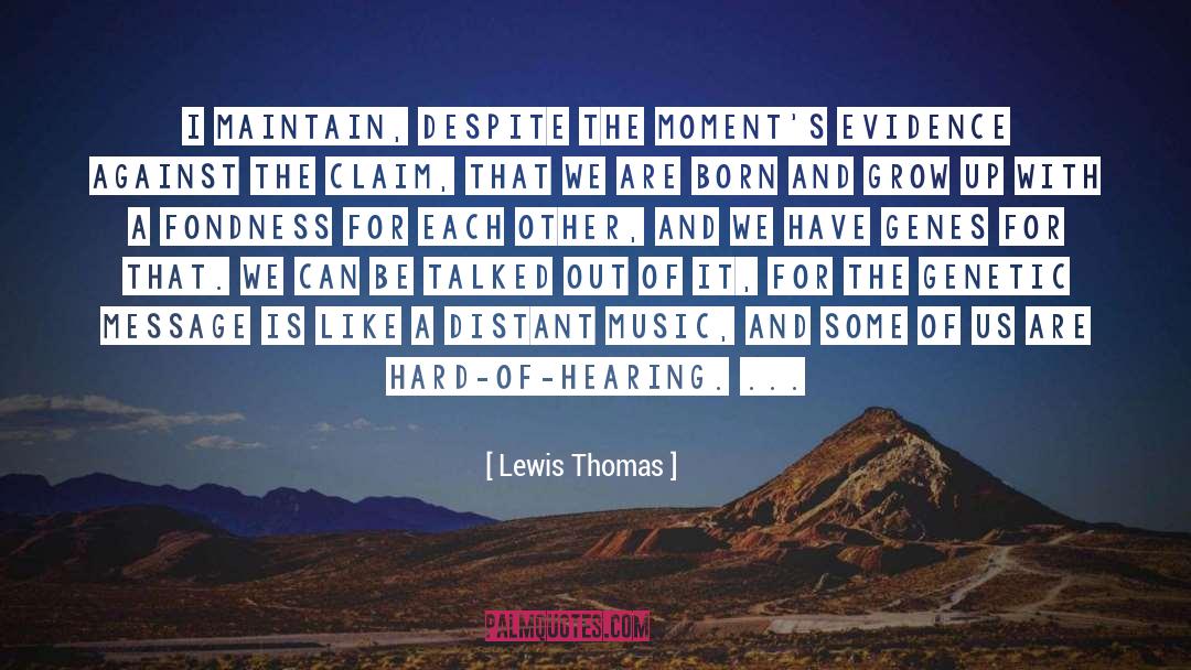 Lewis Thomas Quotes: I maintain, despite the moment's