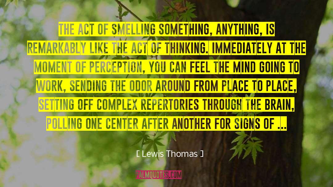 Lewis Thomas Quotes: The act of smelling something,