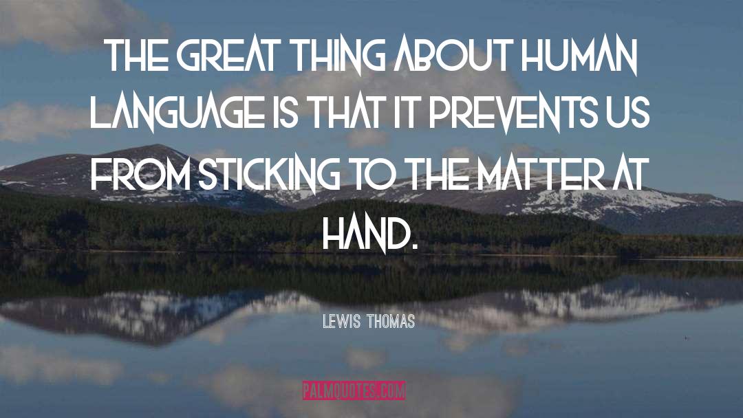 Lewis Thomas Quotes: The great thing about human