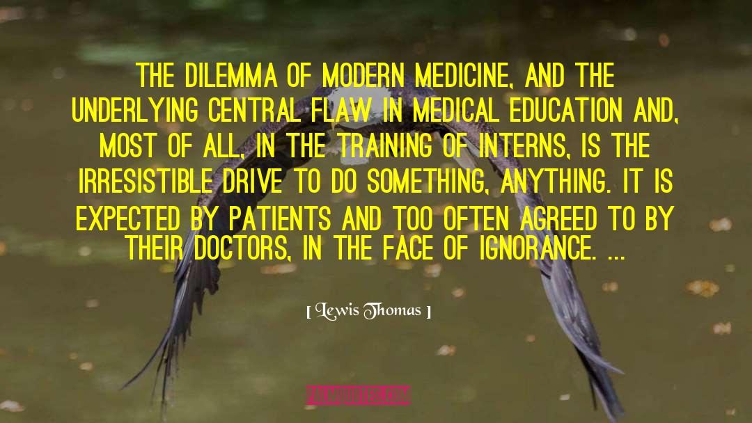 Lewis Thomas Quotes: The dilemma of modern medicine,