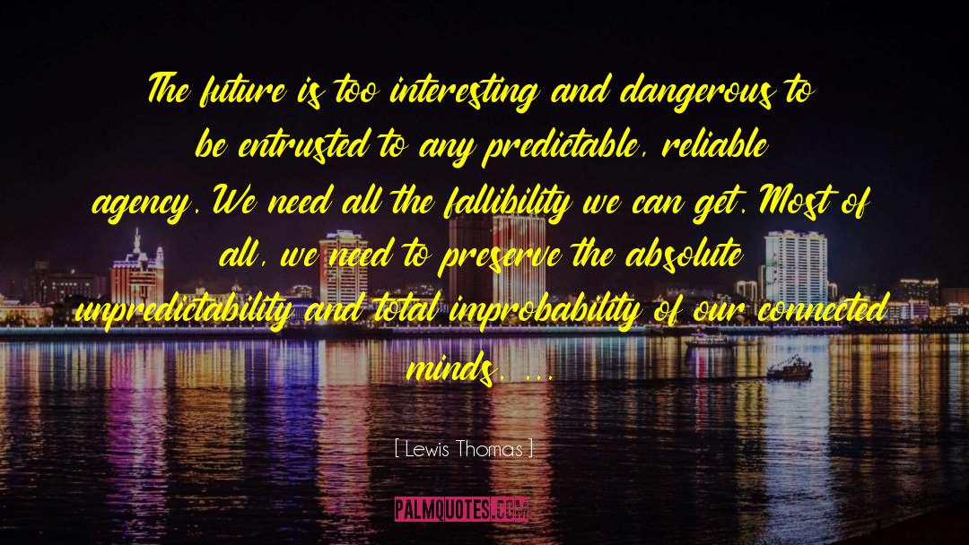 Lewis Thomas Quotes: The future is too interesting