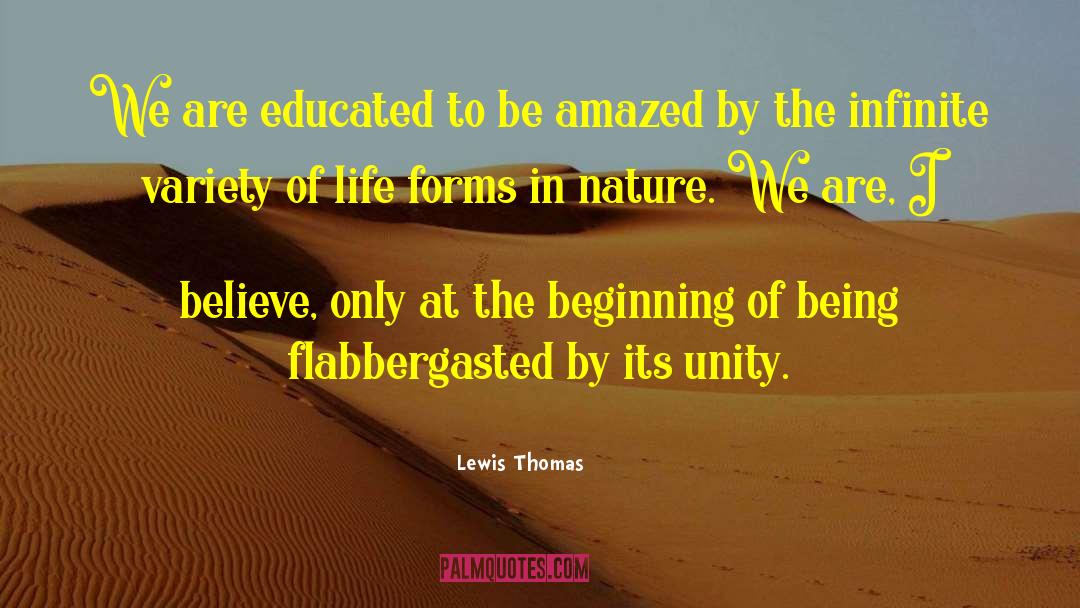 Lewis Thomas Quotes: We are educated to be