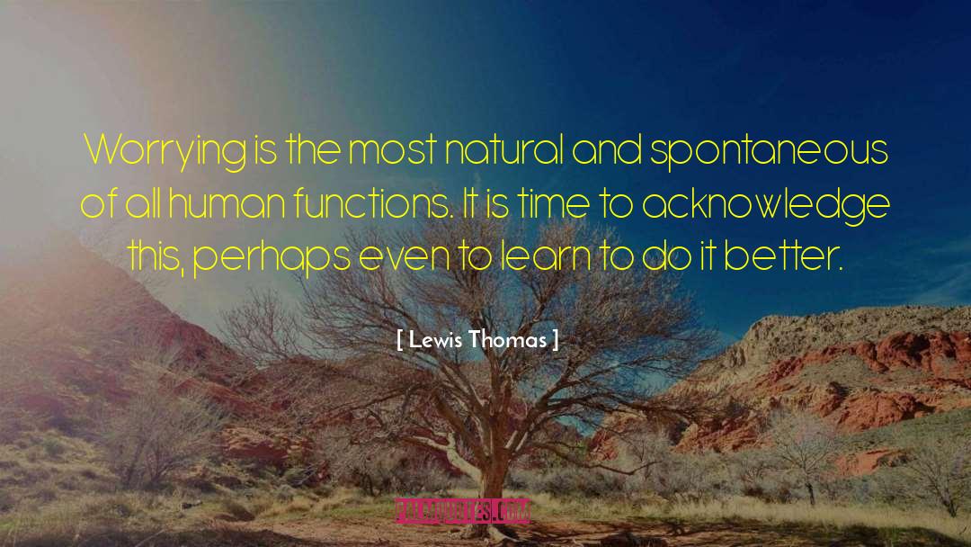 Lewis Thomas Quotes: Worrying is the most natural