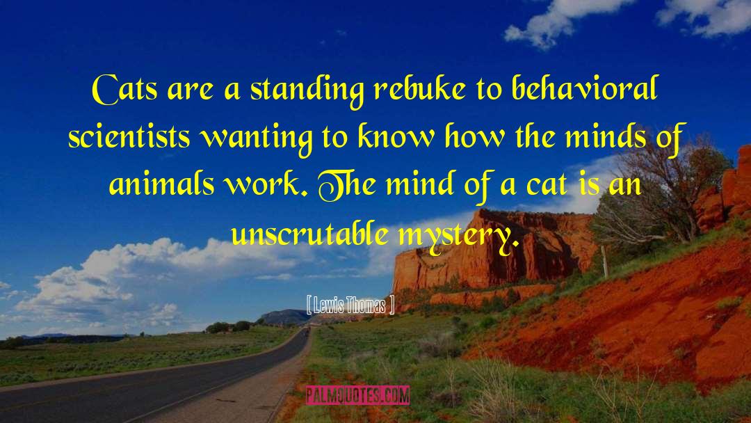 Lewis Thomas Quotes: Cats are a standing rebuke