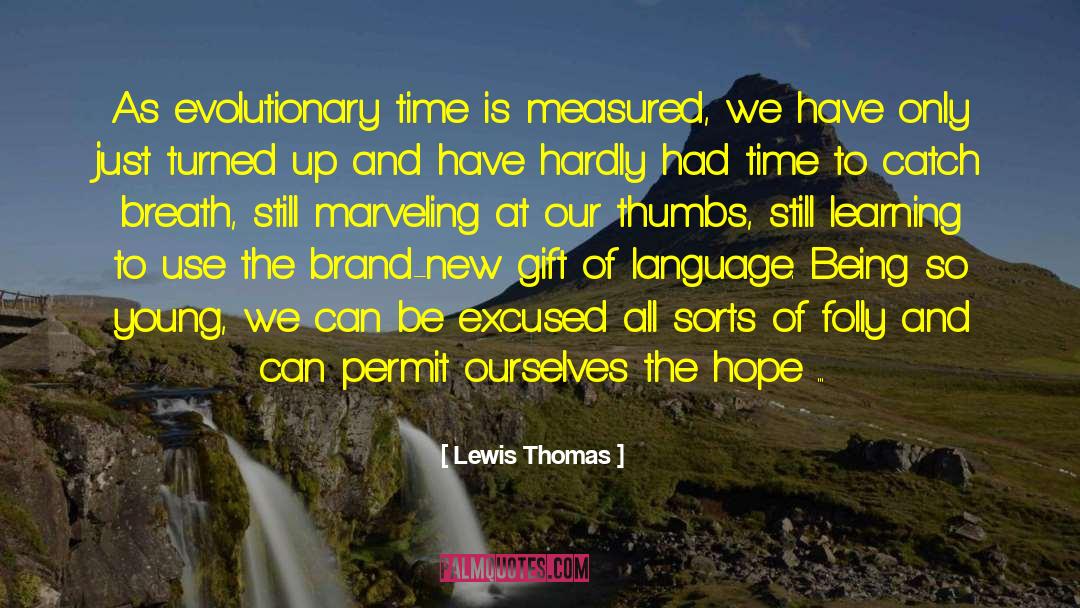Lewis Thomas Quotes: As evolutionary time is measured,