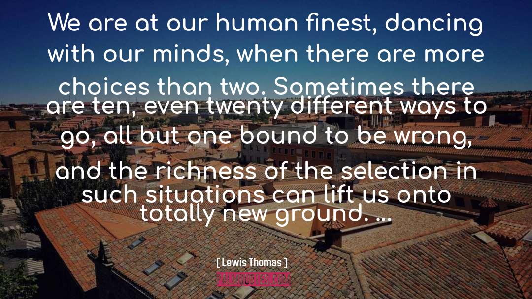Lewis Thomas Quotes: We are at our human