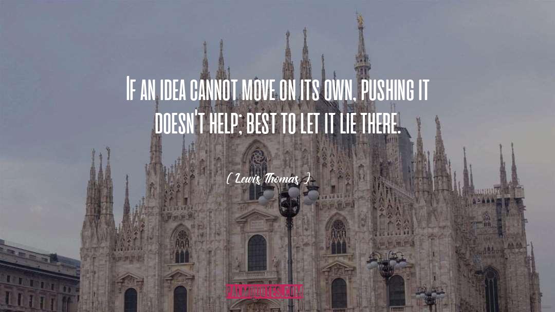 Lewis Thomas Quotes: If an idea cannot move