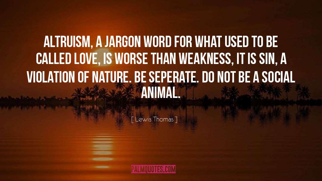 Lewis Thomas Quotes: Altruism, a jargon word for