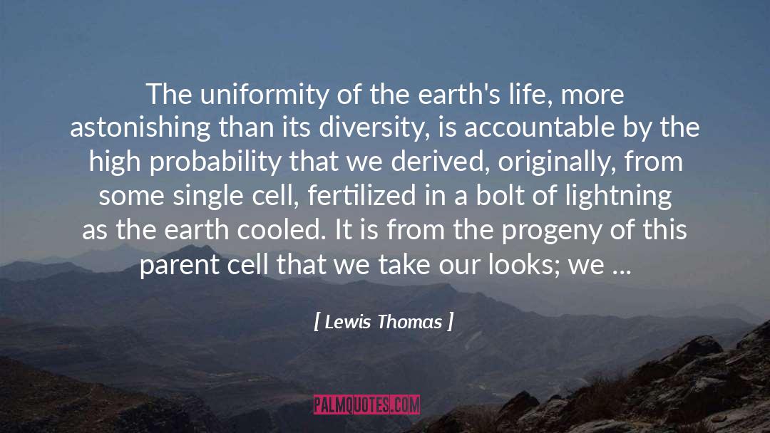 Lewis Thomas Quotes: The uniformity of the earth's