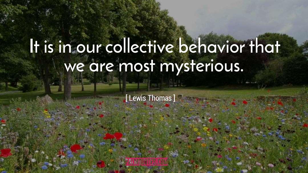 Lewis Thomas Quotes: It is in our collective