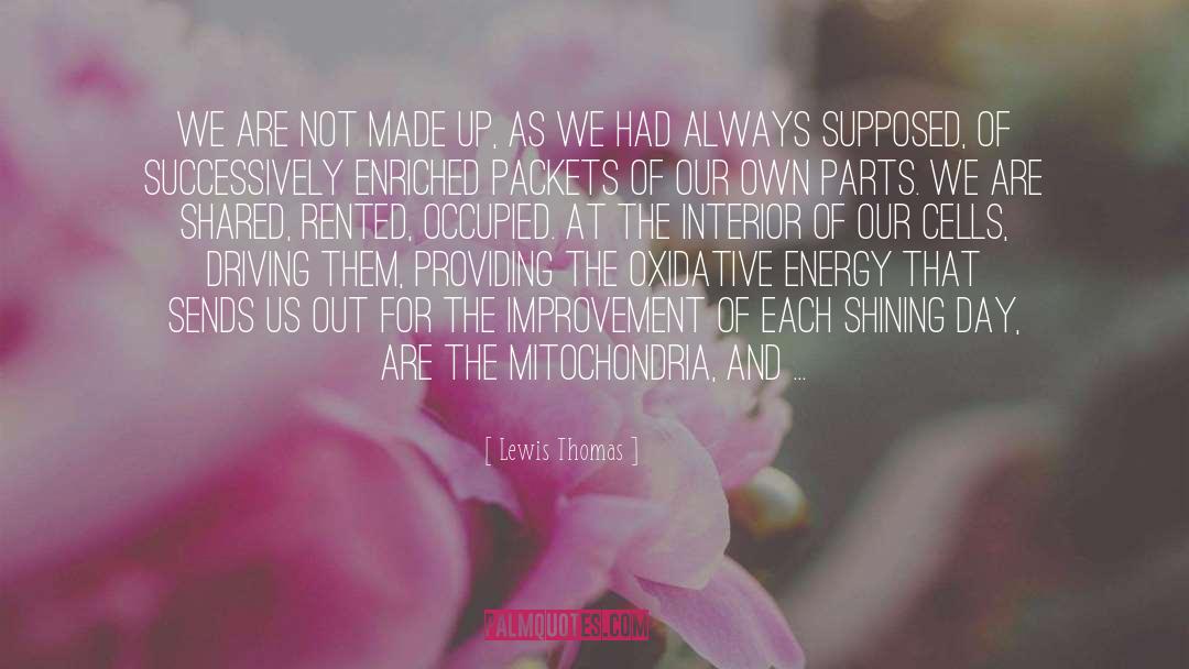 Lewis Thomas Quotes: We are not made up,