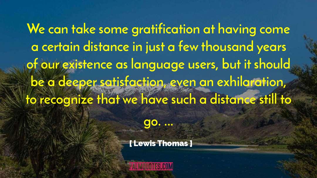 Lewis Thomas Quotes: We can take some gratification