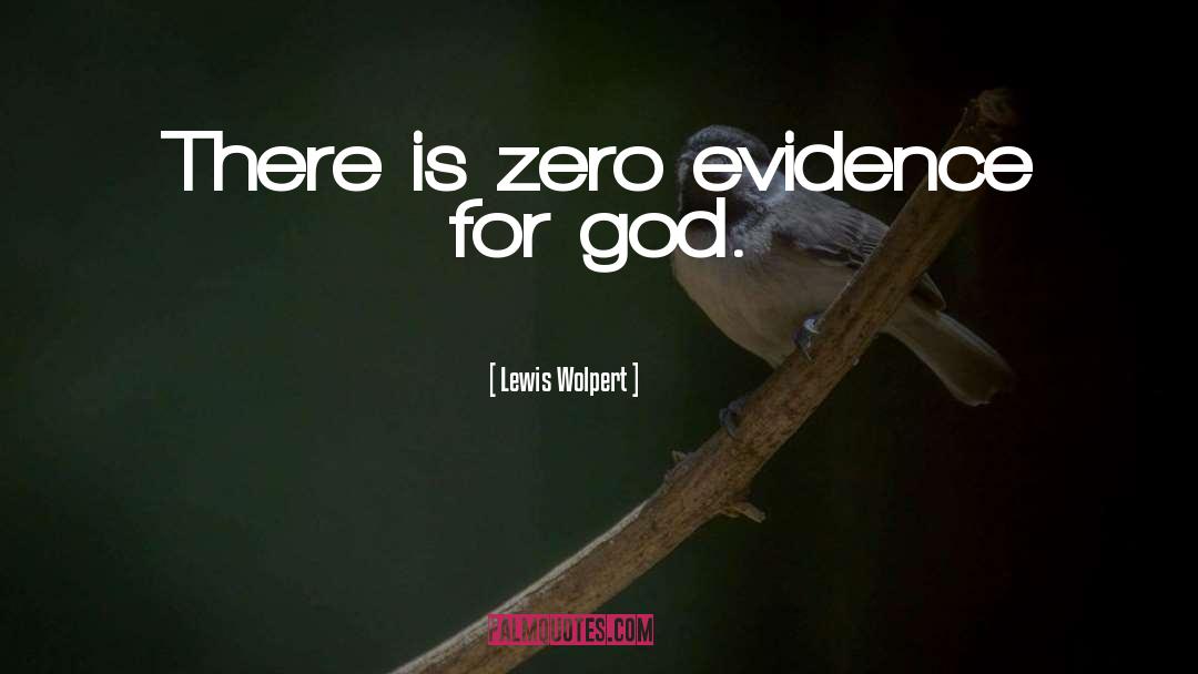 Lewis Wolpert Quotes: There is zero evidence for