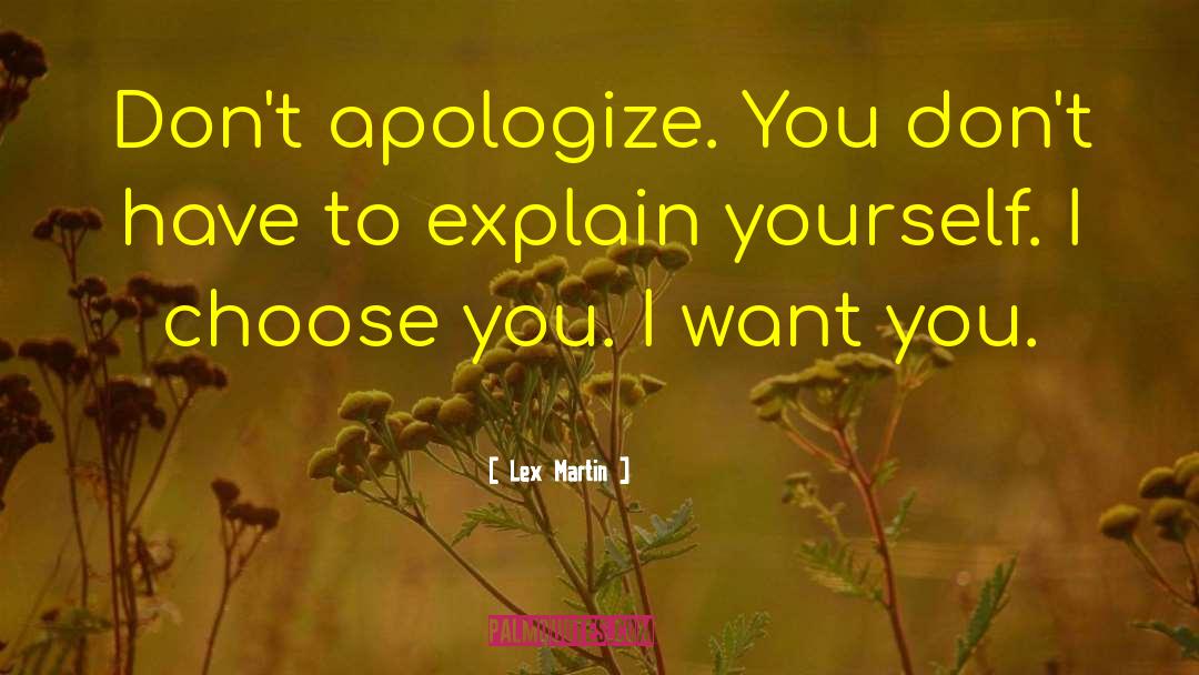 Lex Martin Quotes: Don't apologize. You don't have