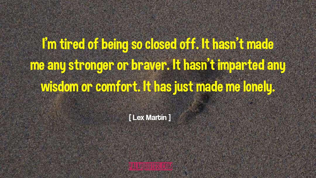 Lex Martin Quotes: I'm tired of being so