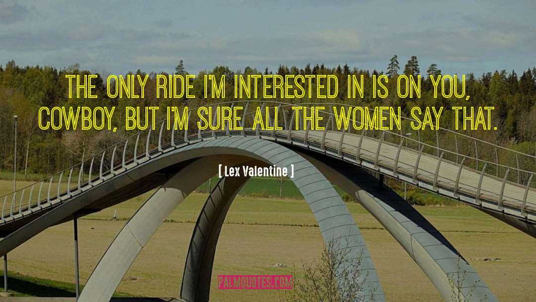 Lex Valentine Quotes: The only ride I'm interested