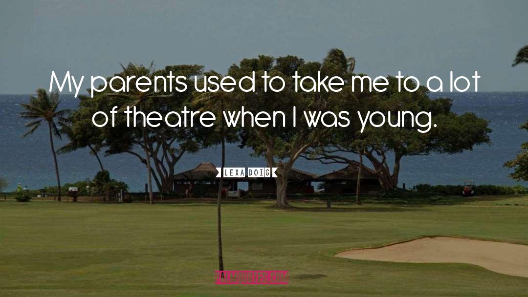 Lexa Doig Quotes: My parents used to take