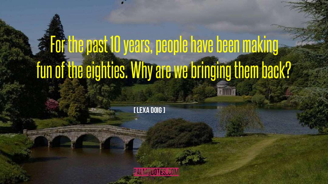 Lexa Doig Quotes: For the past 10 years,