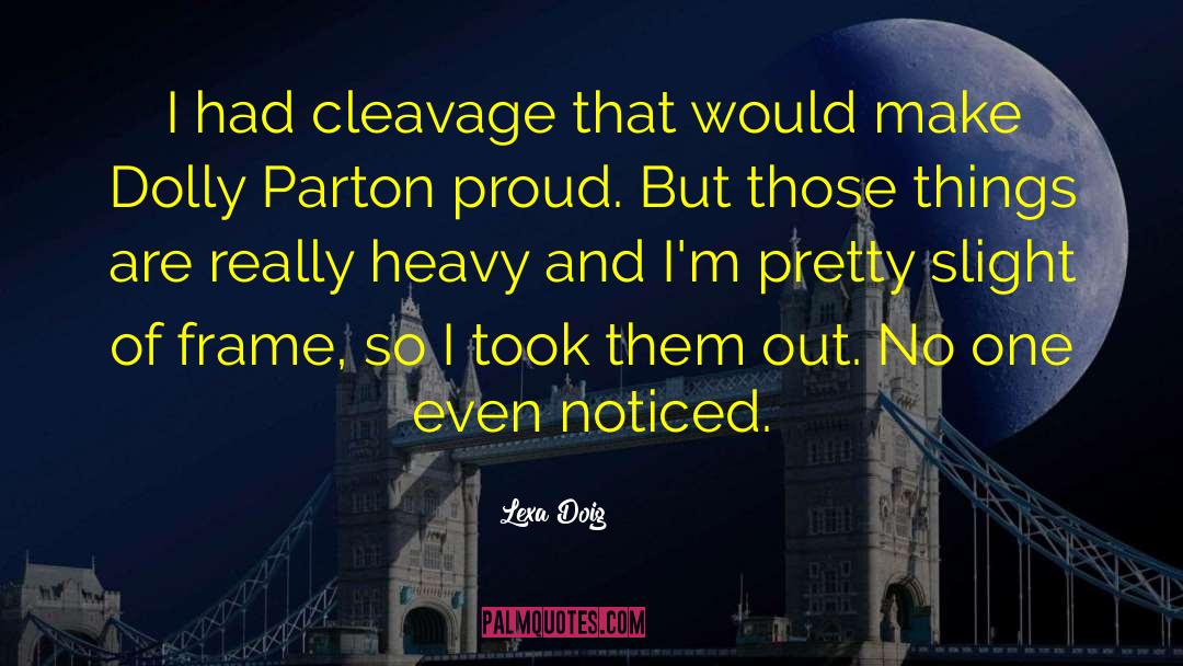 Lexa Doig Quotes: I had cleavage that would