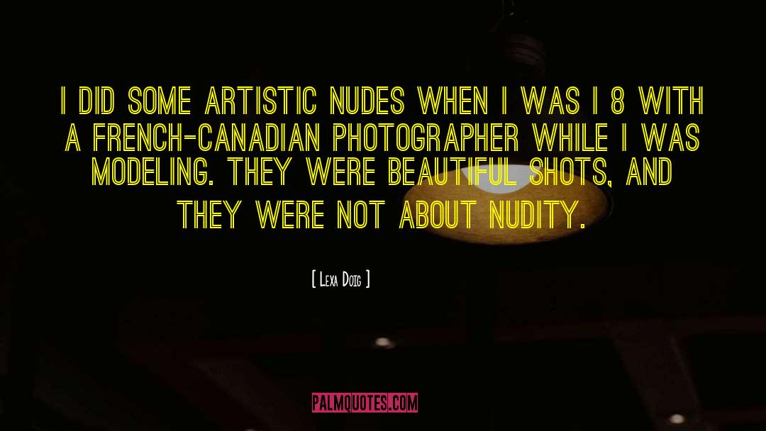 Lexa Doig Quotes: I did some artistic nudes