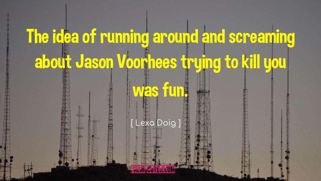 Lexa Doig Quotes: The idea of running around