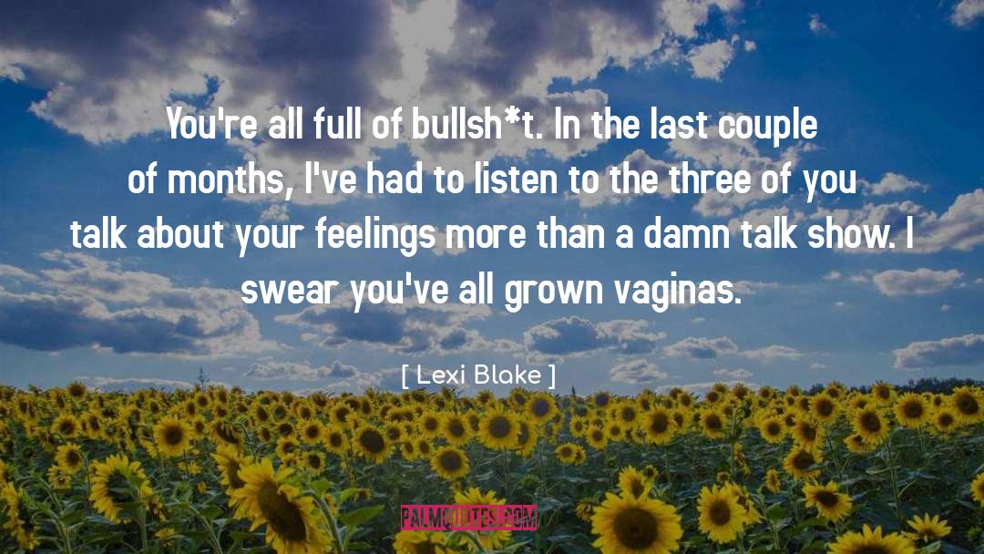 Lexi Blake Quotes: You're all full of bullsh*t.