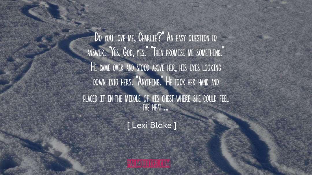 Lexi Blake Quotes: Do you love me, Charlie?