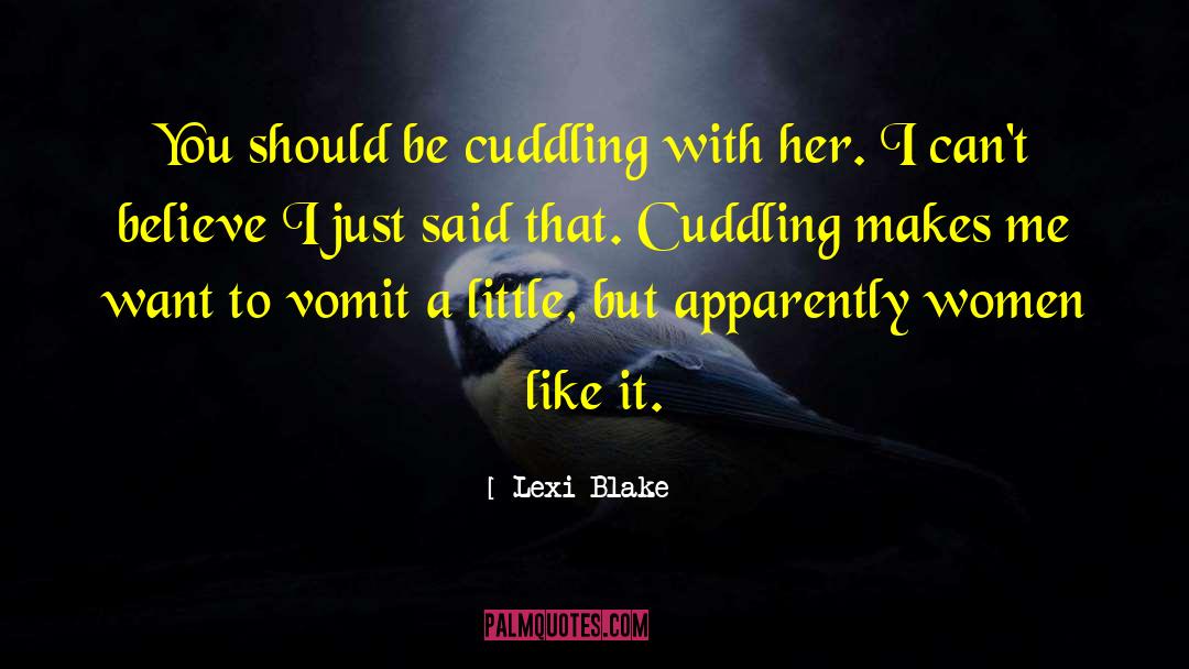 Lexi Blake Quotes: You should be cuddling with