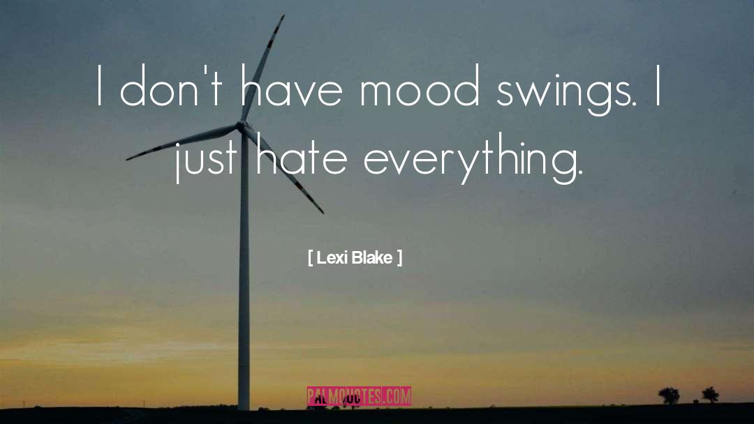 Lexi Blake Quotes: I don't have mood swings.