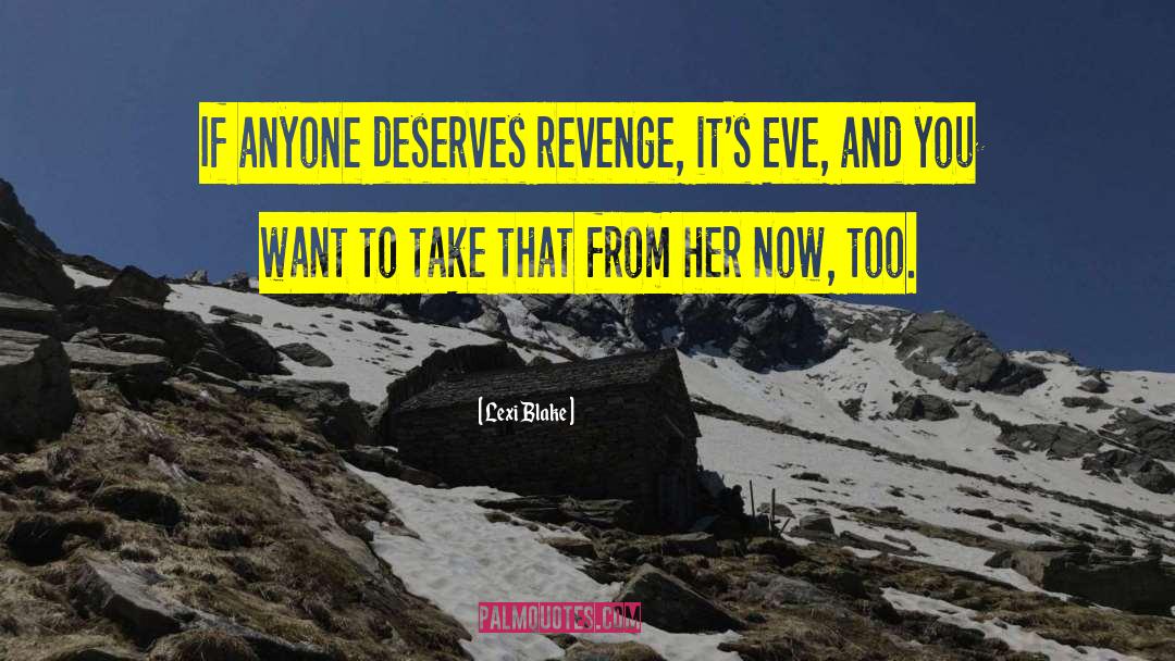 Lexi Blake Quotes: If anyone deserves revenge, it's