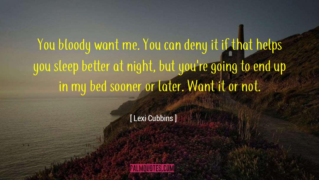 Lexi Cubbins Quotes: You bloody want me. You