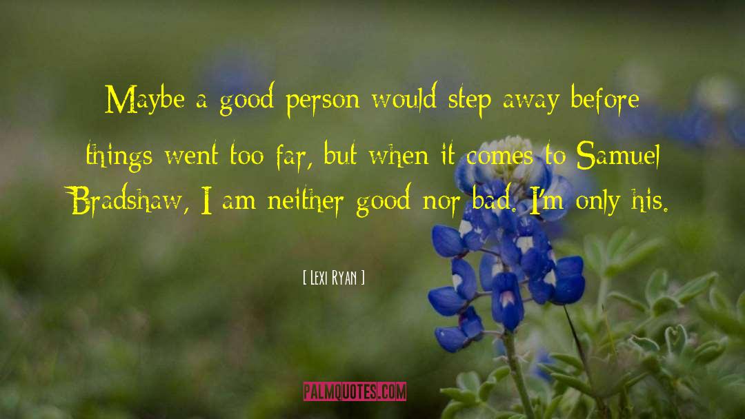 Lexi Ryan Quotes: Maybe a good person would