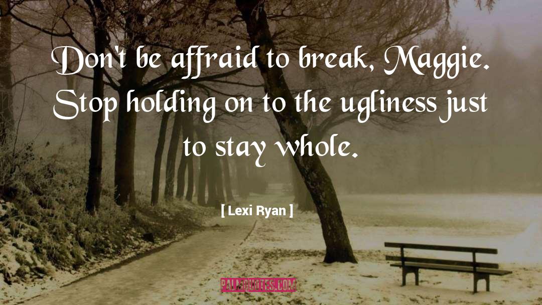 Lexi Ryan Quotes: Don't be affraid to break,