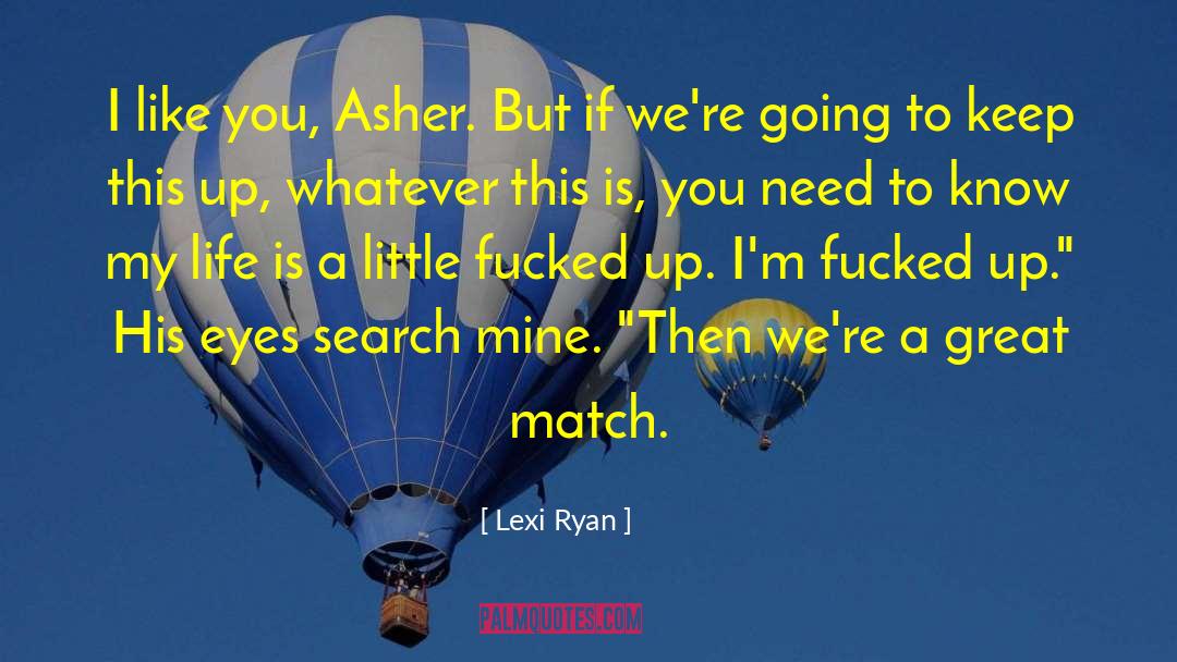 Lexi Ryan Quotes: I like you, Asher. But