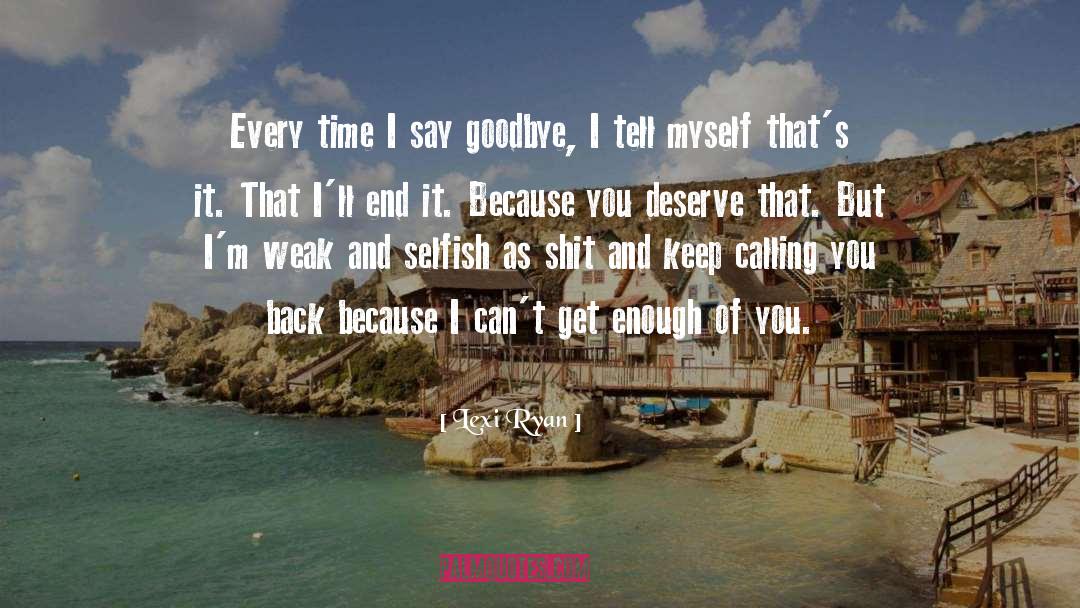 Lexi Ryan Quotes: Every time I say goodbye,