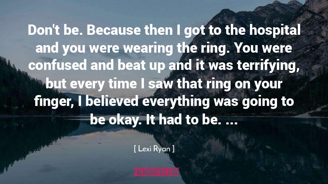 Lexi Ryan Quotes: Don't be. Because then I