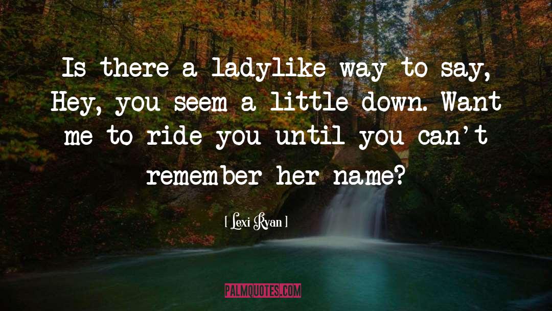 Lexi Ryan Quotes: Is there a ladylike way