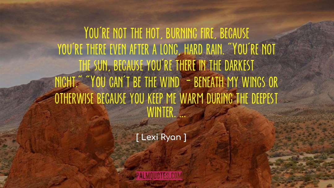 Lexi Ryan Quotes: You're not the hot, burning