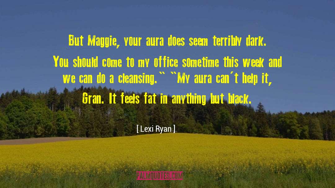 Lexi Ryan Quotes: But Maggie, your aura does