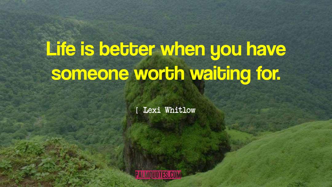 Lexi Whitlow Quotes: Life is better when you