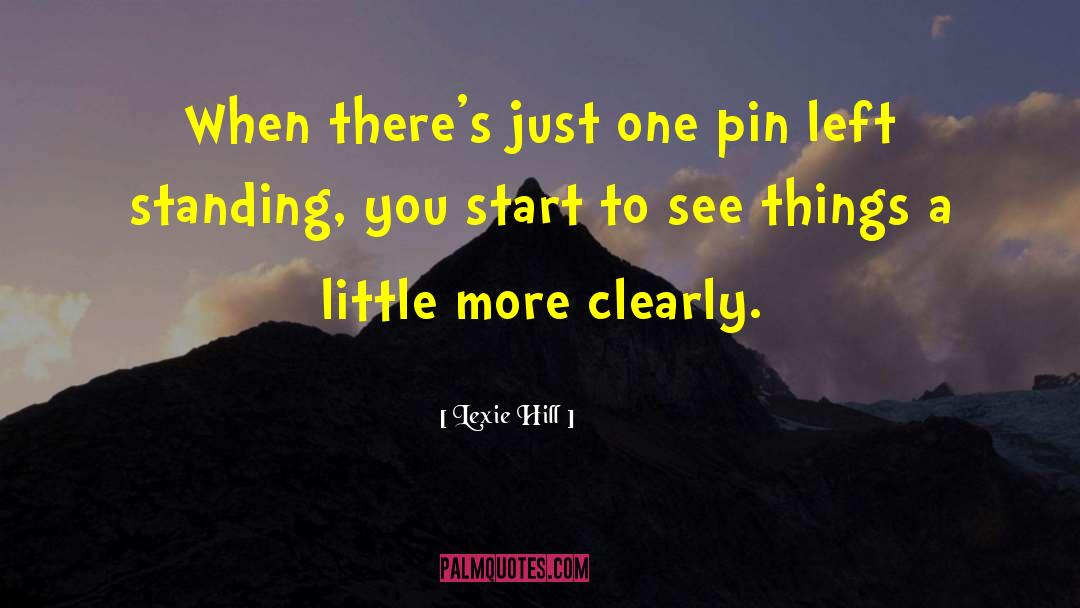 Lexie Hill Quotes: When there's just one pin