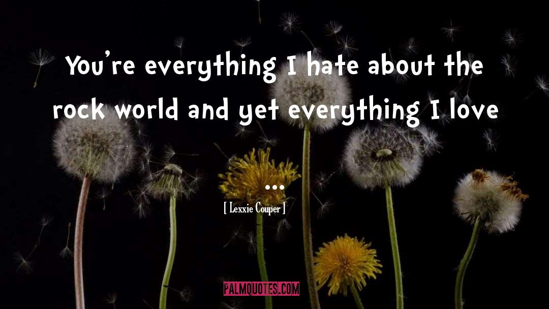 Lexxie Couper Quotes: You're everything I hate about