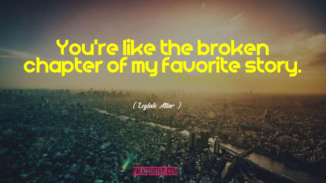 Leylah Attar Quotes: You're like the broken chapter